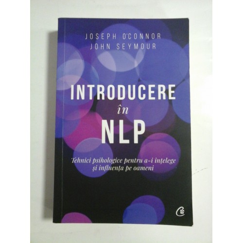 INTRODUCERE IN NLP - JOSEPH O'CONNOR, JOHN SEYMOUR INTRODUCERE IN NLP - JOSEPH O'CONNOR, JOHN SEYMOUR